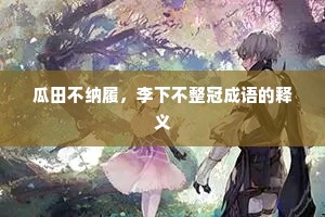 瓜田不纳履，李下不整冠成语的释义