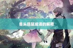 昏头搭脑成语的解释