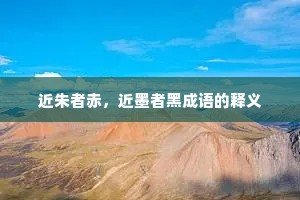 近朱者赤，近墨者黑成语的释义