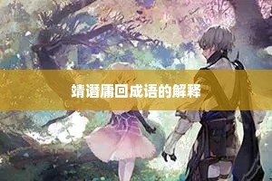 靖谮庸回成语的解释