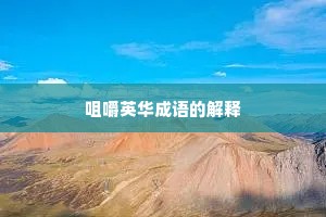 咀嚼英华成语的解释