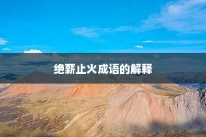 绝薪止火成语的解释