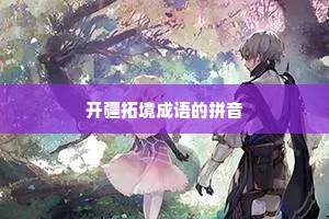 开疆拓境成语的拼音