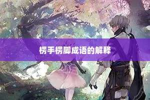 楞手楞脚成语的解释