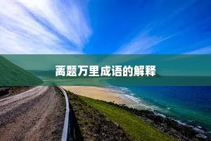 离题万里成语的解释