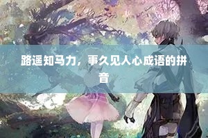 路遥知马力，事久见人心成语的拼音