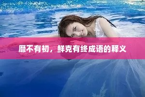 靡不有初，鲜克有终成语的释义