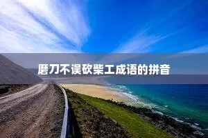 磨刀不误砍柴工成语的拼音