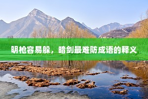 明枪容易躲，暗剑最难防成语的释义