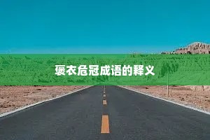 褒衣危冠成语的释义