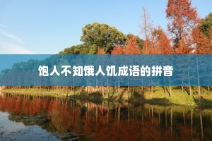 饱人不知饿人饥成语的拼音