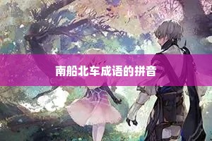 南船北车成语的拼音