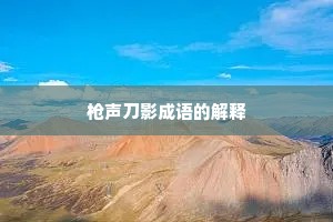 枪声刀影成语的解释