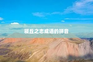 寝丘之志成语的拼音