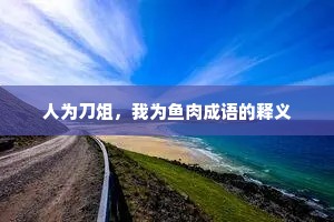 人为刀俎，我为鱼肉成语的释义