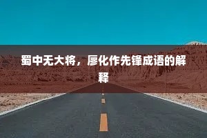 蜀中无大将，廖化作先锋成语的解释