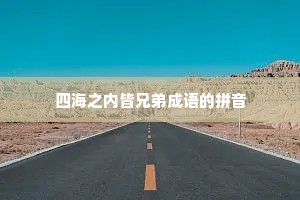 四海之内皆兄弟成语的拼音