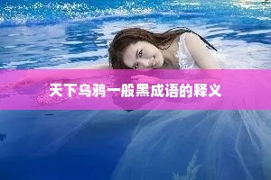 天下乌鸦一般黑成语的释义 天下乌鸦一般黑成语的释义