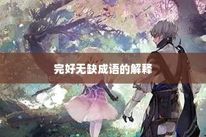 完好无缺成语的解释 完好无缺成语的解释