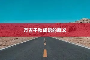 万古千秋成语的释义 万古千秋成语的释义