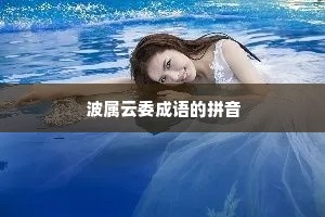 波属云委成语的拼音