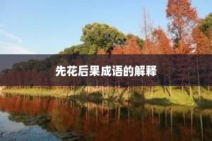先花后果成语的解释 先花后果成语的解释