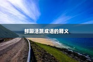 鲜蹦活跳成语的释义