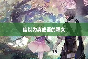 信以为真成语的释义 信以为真成语的释义
