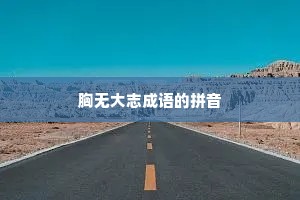 胸无大志成语的拼音 胸无大志成语的拼音