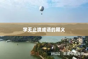 学无止境成语的释义 学无止境成语的释义