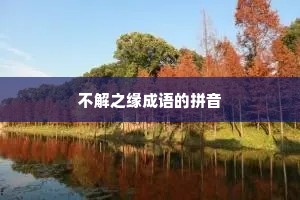 不解之缘成语的拼音