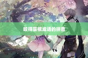 咬得菜根成语的拼音 咬得菜根成语的拼音