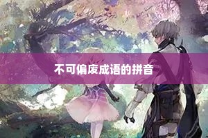 不可偏废成语的拼音