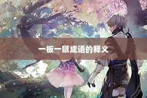 一板一眼成语的释义 一板一眼成语的释义