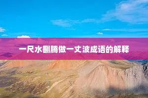 一尺水翻腾做一丈波成语的解释 一尺水翻腾做一丈波成语的解释