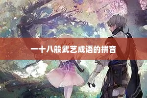 一十八般武艺成语的拼音 一十八般武艺成语的拼音