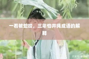 一着被蛇咬,三年怕井绳成语的解释 一着被蛇咬,三年怕井绳成语的解释