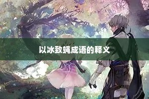 以冰致蝇成语的释义 以冰致蝇成语的释义
