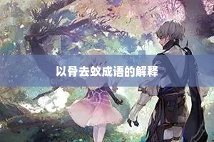 以骨去蚁成语的解释 以骨去蚁成语的解释