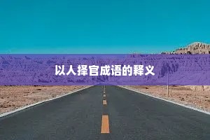 以人择官成语的释义 以人择官成语的释义