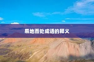 易地而处成语的释义 易地而处成语的释义