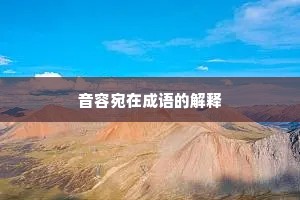 音容宛在成语的解释 音容宛在成语的解释