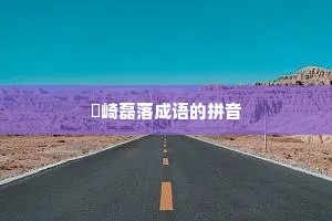 崟崎磊落成语的拼音 崟崎磊落成语的拼音