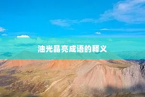 油光晶亮成语的释义 油光晶亮成语的释义