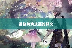 诱掖奖劝成语的释义 诱掖奖劝成语的释义