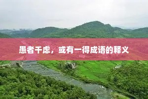 愚者千虑,或有一得成语的释义 愚者千虑,或有一得成语的释义