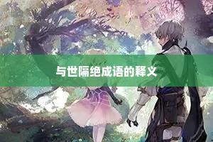 与世隔绝成语的释义 与世隔绝成语的释义