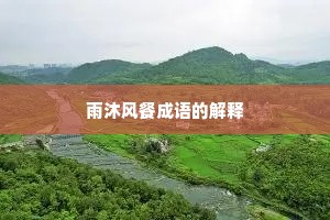雨沐风餐成语的解释 雨沐风餐成语的解释