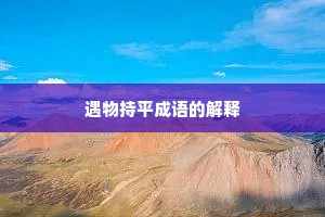 遇物持平成语的解释 遇物持平成语的解释