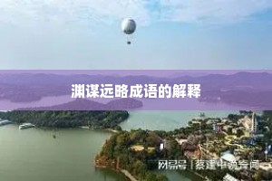 渊谋远略成语的解释 渊谋远略成语的解释